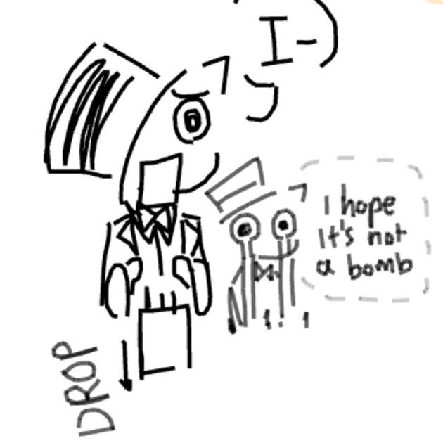 I- *drops* I hope it’s not a bomb